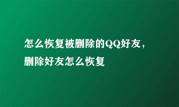 怎么恢复被删除的QQ好友，删除好友怎么恢复
