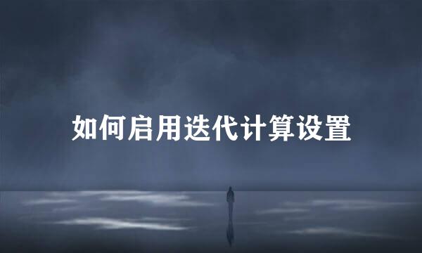 如何启用迭代计算设置