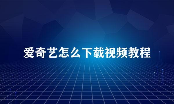 爱奇艺怎么下载视频教程