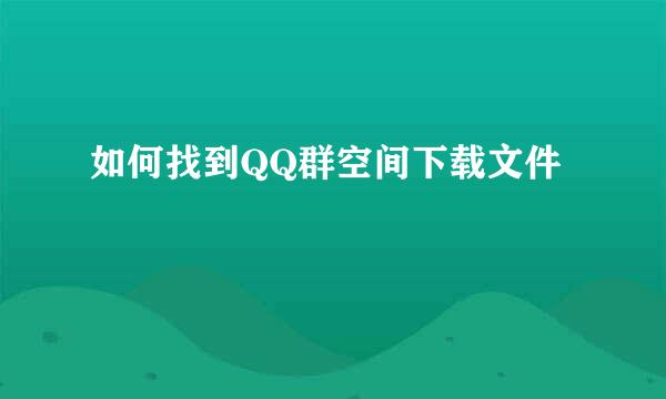 如何找到QQ群空间下载文件
