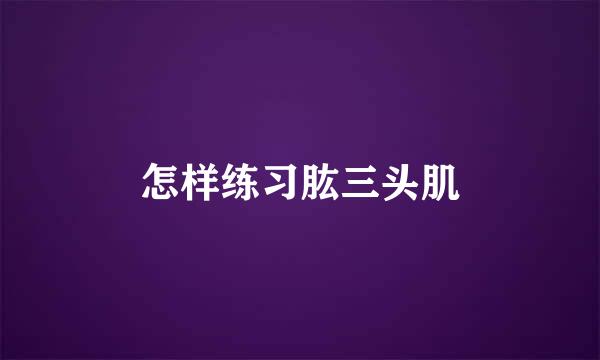 怎样练习肱三头肌