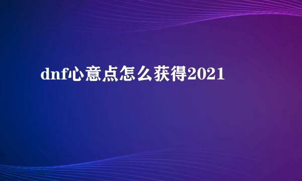 dnf心意点怎么获得2021