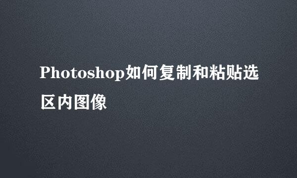 Photoshop如何复制和粘贴选区内图像
