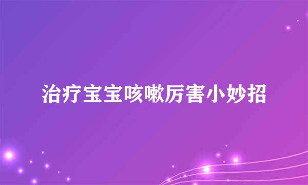 治疗宝宝咳嗽厉害小妙招
