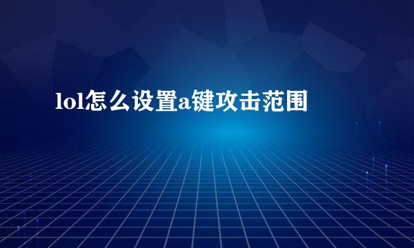 lol怎么设置a键攻击范围