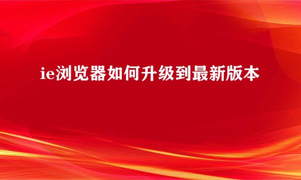 ie浏览器如何升级到最新版本