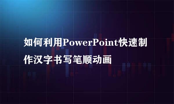 如何利用PowerPoint快速制作汉字书写笔顺动画