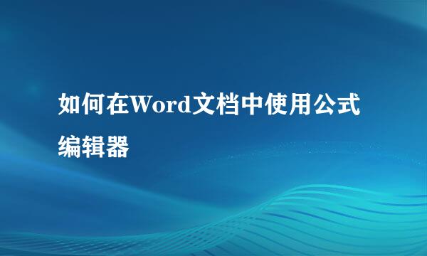 如何在Word文档中使用公式编辑器