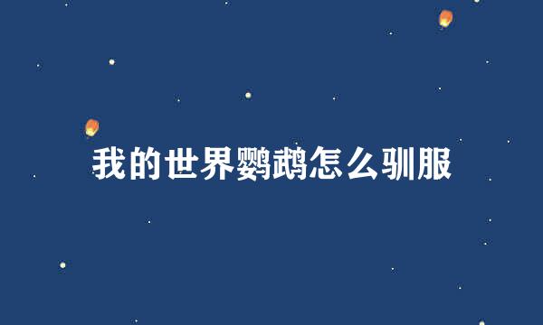 我的世界鹦鹉怎么驯服