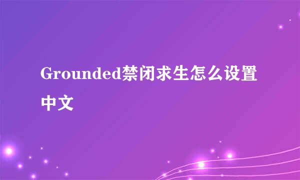 Grounded禁闭求生怎么设置中文