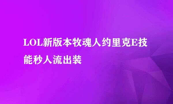 LOL新版本牧魂人约里克E技能秒人流出装