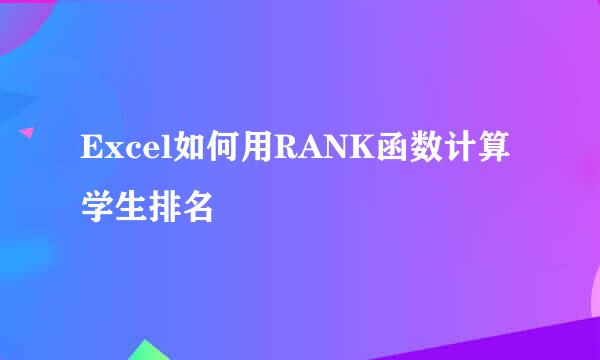 Excel如何用RANK函数计算学生排名
