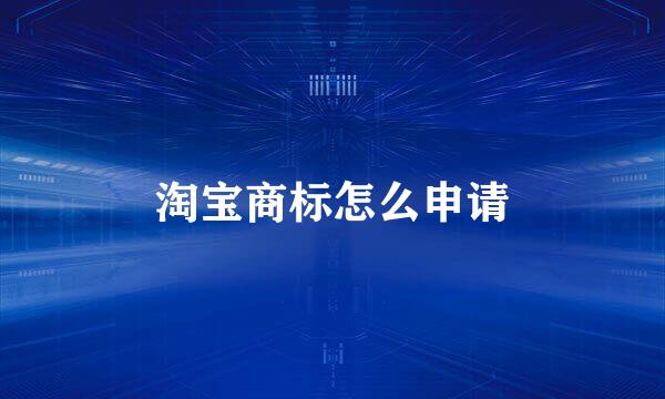 淘宝商标怎么申请