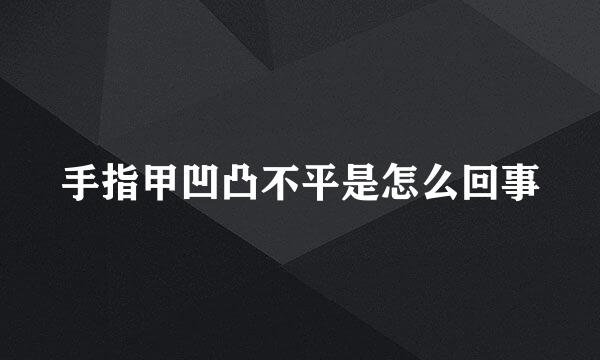手指甲凹凸不平是怎么回事