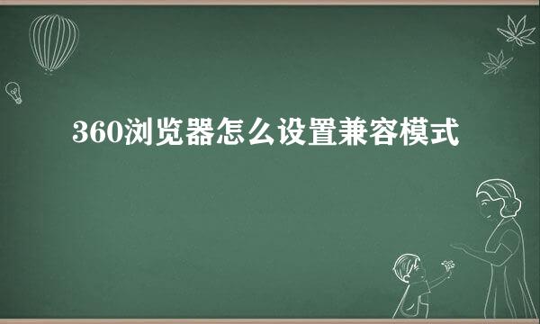 360浏览器怎么设置兼容模式