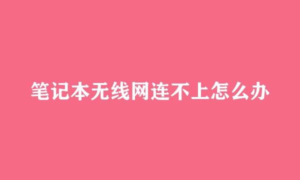 笔记本无线网连不上怎么办