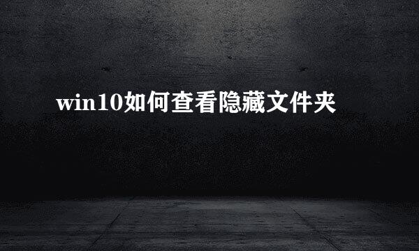 win10如何查看隐藏文件夹