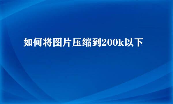 如何将图片压缩到200k以下