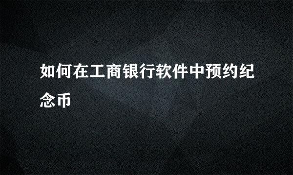 如何在工商银行软件中预约纪念币