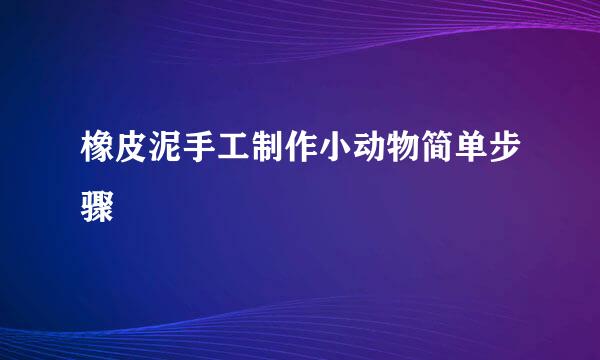 橡皮泥手工制作小动物简单步骤
