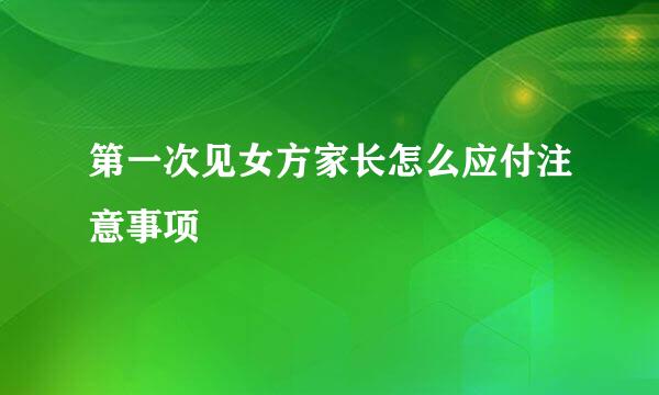 第一次见女方家长怎么应付注意事项