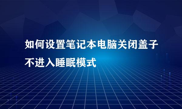 如何设置笔记本电脑关闭盖子不进入睡眠模式