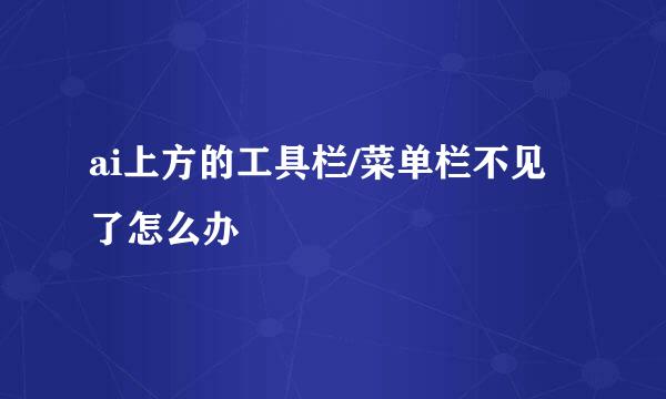 ai上方的工具栏/菜单栏不见了怎么办