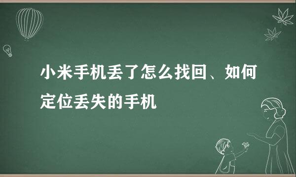 小米手机丢了怎么找回、如何定位丢失的手机