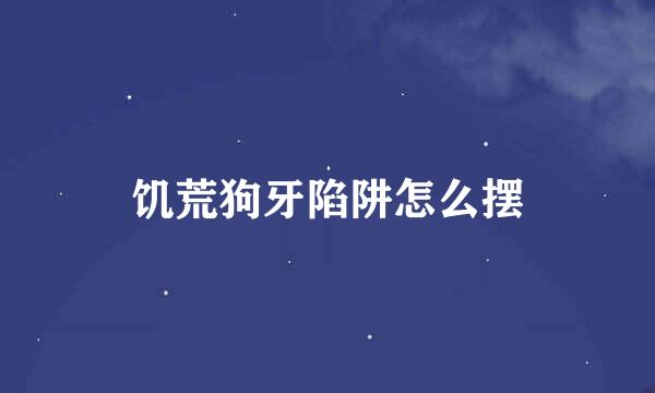 饥荒狗牙陷阱怎么摆