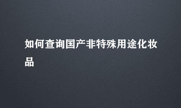 如何查询国产非特殊用途化妆品