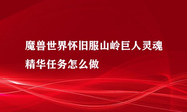 魔兽世界怀旧服山岭巨人灵魂精华任务怎么做