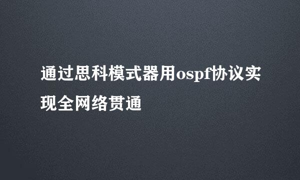 通过思科模式器用ospf协议实现全网络贯通