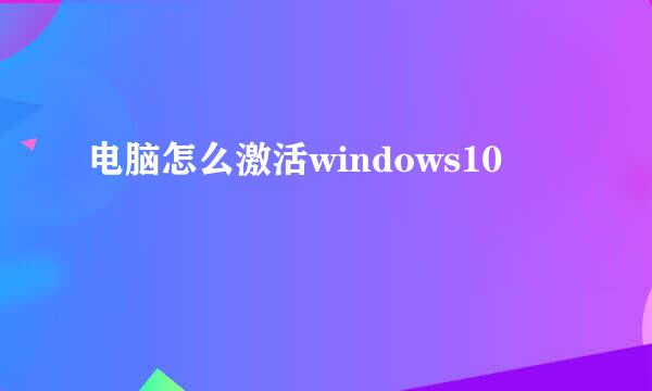 电脑怎么激活windows10