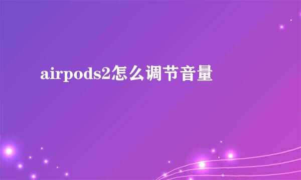airpods2怎么调节音量