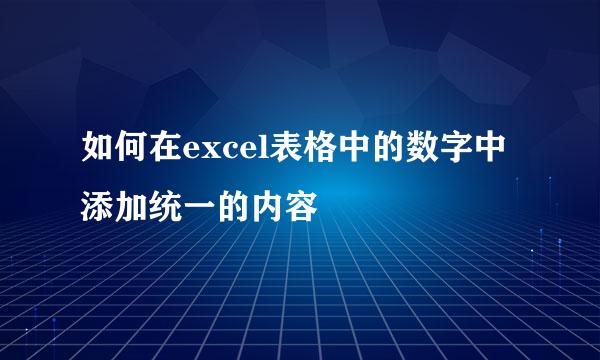 如何在excel表格中的数字中添加统一的内容