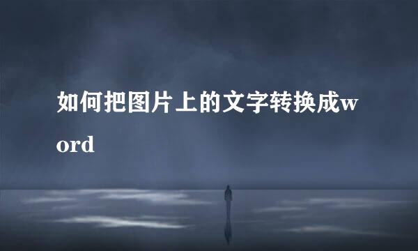 如何把图片上的文字转换成word