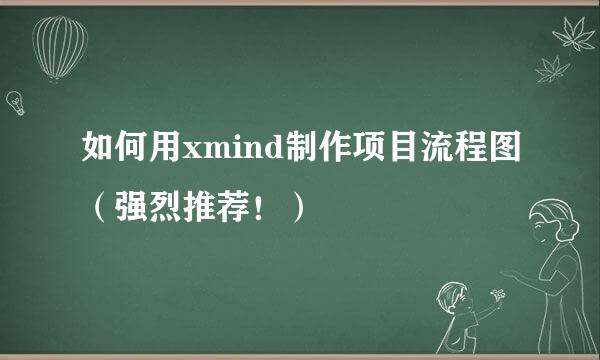 如何用xmind制作项目流程图（强烈推荐！）