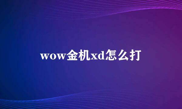 wow金机xd怎么打