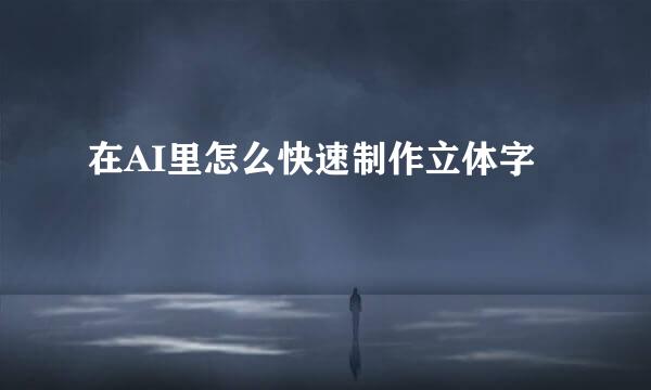 在AI里怎么快速制作立体字