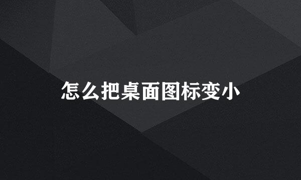 怎么把桌面图标变小