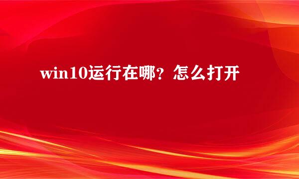 win10运行在哪？怎么打开