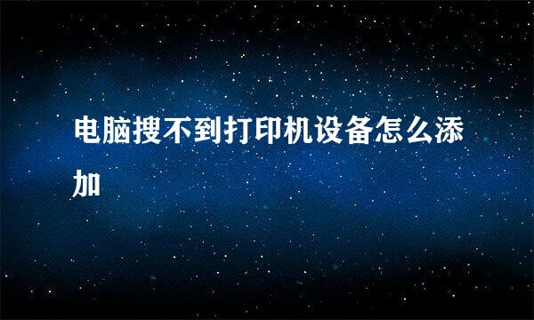 电脑搜不到打印机设备怎么添加