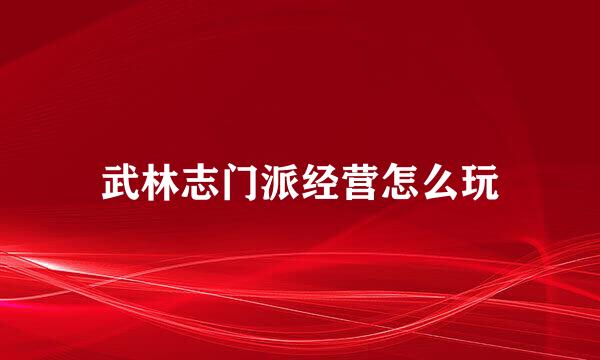 武林志门派经营怎么玩