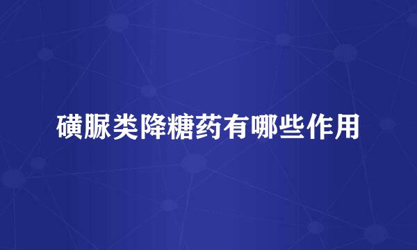 磺脲类降糖药有哪些作用