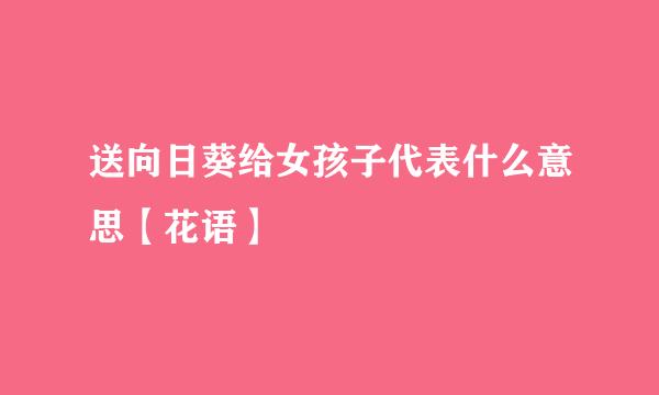 送向日葵给女孩子代表什么意思【花语】