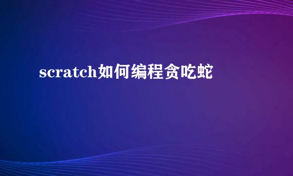 scratch如何编程贪吃蛇
