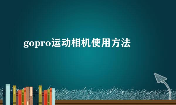 gopro运动相机使用方法