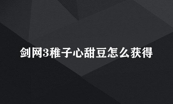 剑网3稚子心甜豆怎么获得
