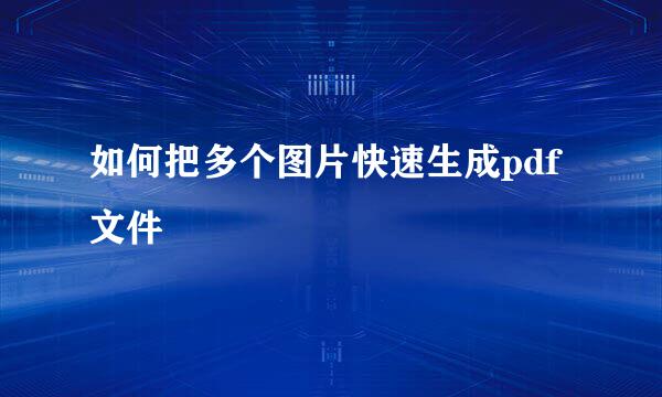 如何把多个图片快速生成pdf文件