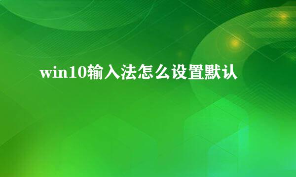 win10输入法怎么设置默认